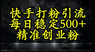 快手精准式打粉引流，每日稳定500+精准创业粉-辰风资源站
