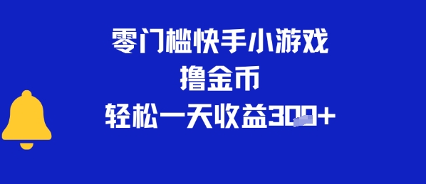 0门槛快手小游戏撸金币，轻松一天收益3张-辰风资源站
