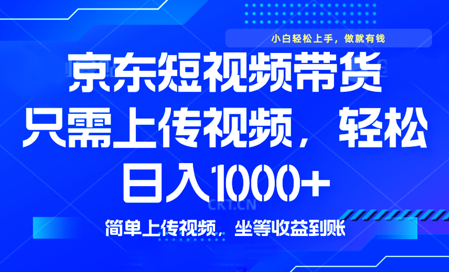 （14156期）最新风口，京东短视频带货，只需上传视频，轻松日入1000+，无需剪辑，…-慕云辰风博客