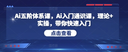Ai五阶体系课，Ai入门通识课，理论+实操，带你快速入门-辰风资源站