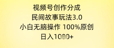 视频号创作分成，民间故事玩法3.0.小白无脑操作，100%原创，日入几张-辰风资源站
