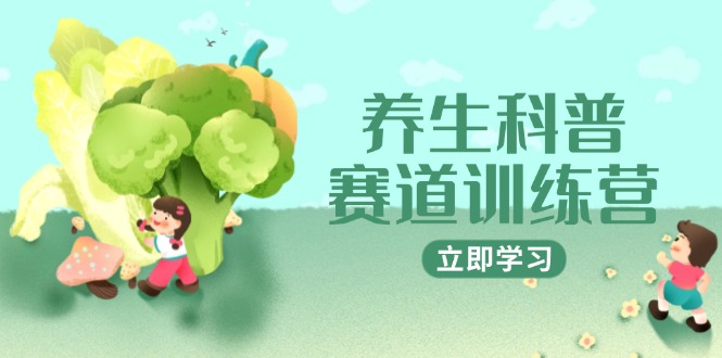 （14834期）养生科普赛道训练营，AI矩阵+爆款标题+插画教学，2月3万粉接广1800/条-辰风资源站