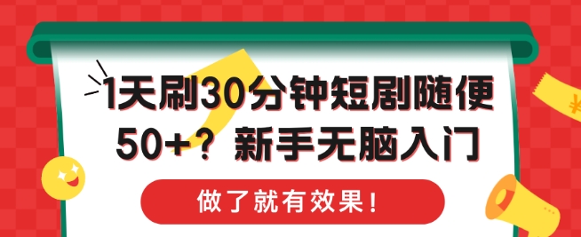 1天刷30分钟短剧随便50+?新手无脑入门，做了就有效果!-辰风资源站