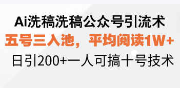 （13750期）Ai洗稿洗稿公众号引流术，五号三入池，平均阅读1W+，日引200+一人可搞…-慕云辰风博客