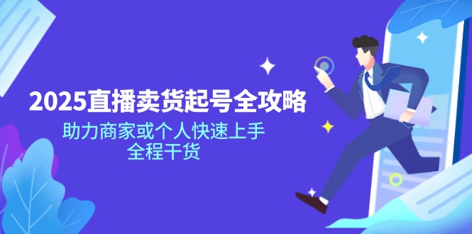 （14511期）2025直播卖货起号全攻略，助力商家或个人快速上手，全程干货-慕云辰风博客