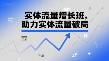 实体流量增长班，助力实体流量破局-辰风资源站