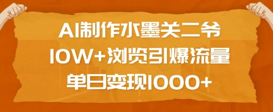 AI制作水墨关二爷，10W+浏览引爆流量，单日变现1k-慕云辰风博客