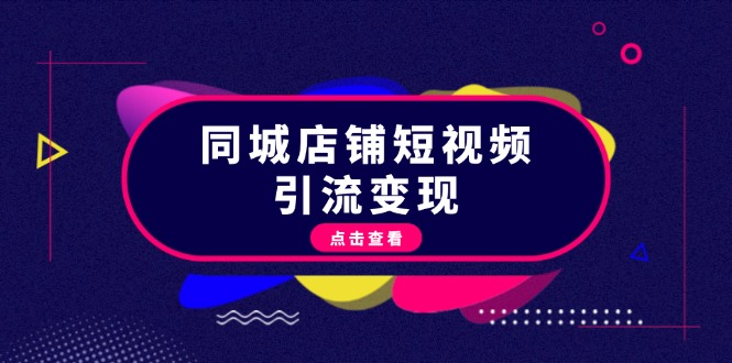 （13240期）同城店铺短视频引流变现：掌握抖音平台规则，打造爆款内容，实现流量变现-慕云辰风博客