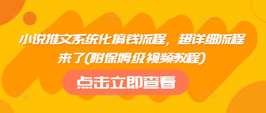 小说推文系统化搞钱流程，超详细流程来了(附保姆级视频教程)-慕云辰风博客