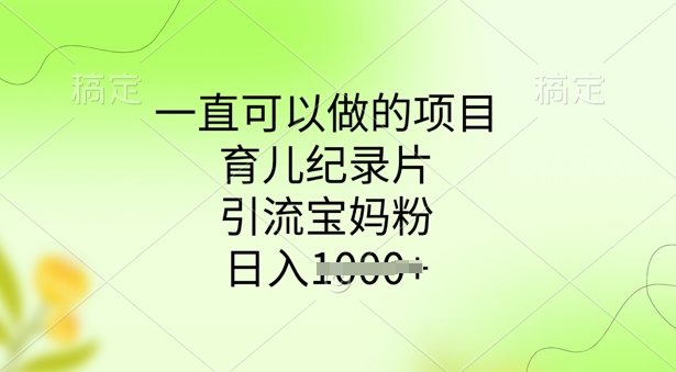 一直可以做的项目，育儿纪录片，引流宝妈粉，日入多张-慕云辰风博客