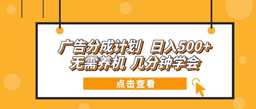 （13741期）广告分成计划 日入500+ 无需养机 几分钟学会-慕云辰风博客