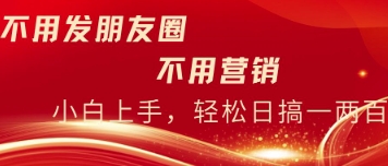 不用发朋友，不用销售，不用频繁加好友，每天15分钟，日入一两百-辰风资源站