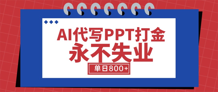 （15530期）AI代写PPT打金，永不失业项目，细分蓝海领域，单日稳定800+【附工具指令】-辰风资源站