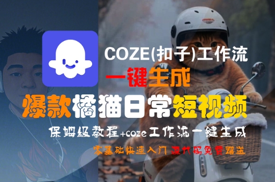 COZE(扣子)工作流一键生成爆款橘猫日常短视频，保姆级教程，零基础快速入门-辰风资源站