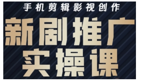 影视短剧号运营与剪辑实战全攻略，手机剪辑影视创作，新剧推广实操课-辰风资源站