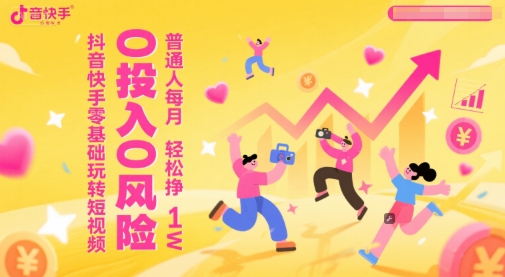 抖音快手零基础玩转短视频，0投入0风险，普通人每月轻松挣1W-辰风资源站