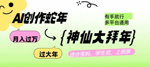 AI创作蛇年各路神仙大拜年，月入过万，有手就行，多平台通用！-慕云辰风博客