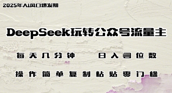 DeepSeek玩转公众号流量主，日入多张，每天几分钟，操作简单零门槛-慕云辰风博客