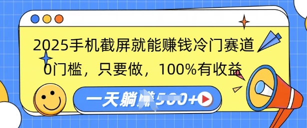 2025手机截屏就能挣钱冷门赛道，0门槛，只要做，100%有收益，一天收益多张-慕云辰风博客