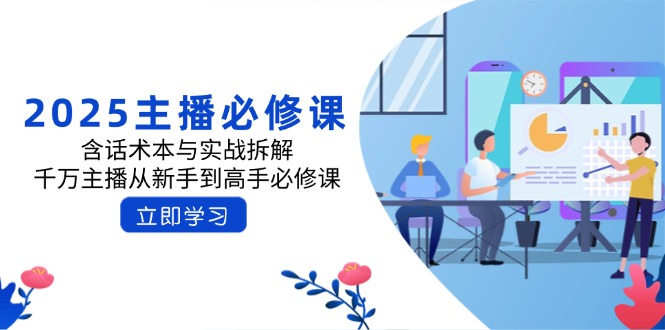 （14498期）2025主播必修课：含话术本与实战拆解，千万主播从新手到高手必修课-慕云辰风博客