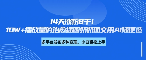 14天涨粉8千，10W+播放量的治愈插画奶奶图文用AI随便造-慕云辰风博客