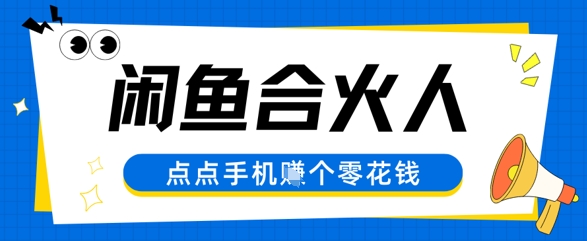 闲鱼合伙人计划，动动手指轻松挣个零花钱-辰风资源站