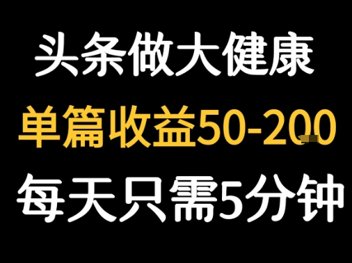 每天5分钟，用今日头条创作大健康图文 单篇收益50-2张-辰风资源站