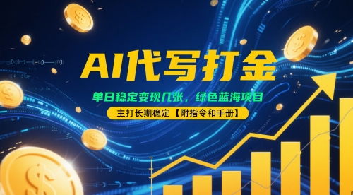 AI代写打金，单日稳定变现几张，绿色蓝海项目，主打长期稳定【附指令和手册】-辰风资源站