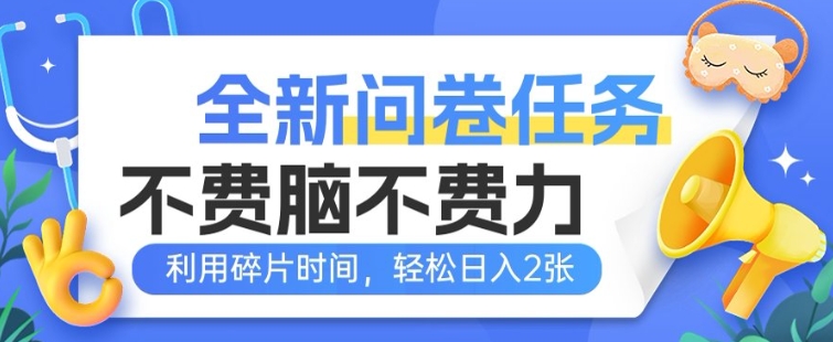 全新问卷任务，不费脑不费力!利用碎片时间，轻松日入2张-慕云辰风博客