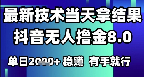 2025六月最新抖音无人撸金8.0.最新技术当天拿结果，单日1k+ 有手就行【揭秘】-辰风资源站