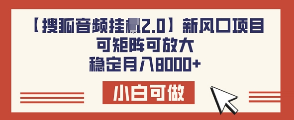 【搜狐音频挂JI2.0】新风口项目，可矩阵可放大，稳定月入8k-慕云辰风博客