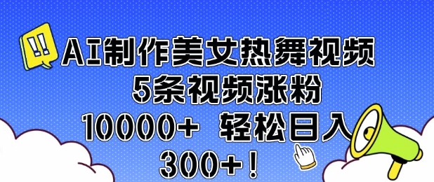 AI制作美女热舞视频 5条视频涨粉10000+ 轻松日入3张-慕云辰风博客