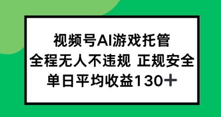 视频号AI游戏托管，全程无人不违规 正规安全，单日平均收益130+-辰风资源站
