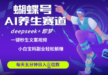 蝴蝶号大健康养生赛道，deepseek+即梦AI快速产出爆款视频，起号快，带货超级猛，日入四位数-辰风资源站