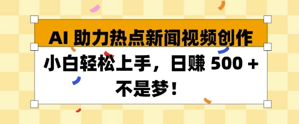 AI 助力热点新闻视频创作小白轻松上手，日入多张-慕云辰风博客