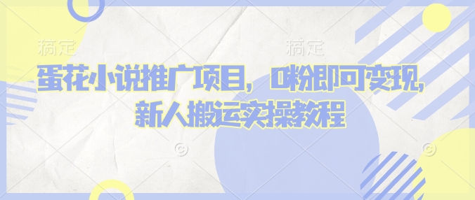 蛋花小说推文项目，0粉即可变现，新人搬运实操教程-慕云辰风博客