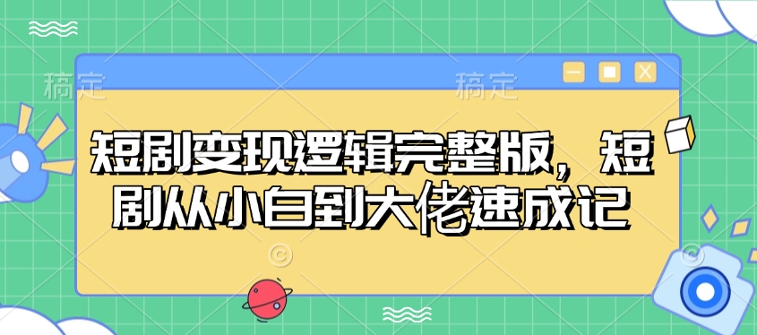 短剧变现逻辑完整版，短剧从小白到大佬速成记-慕云辰风博客