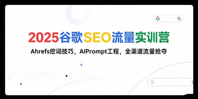 （15410期）2025谷歌SEO流量实训营;，Ahrefs挖词技巧，AIPrompt工程，全渠道流量抢夺-辰风资源站