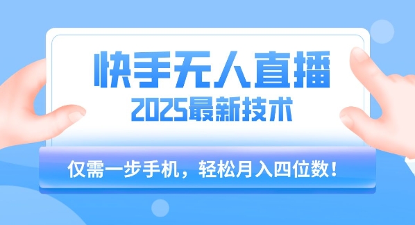 【快手无人直播】2025年最新玩法，只需一部手机，轻松月入四位数【揭秘】-辰风资源站