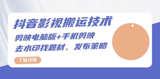 （13369期）抖音影视搬运技术：剪映电脑版+手机剪映，去水印找题材，发布策略-辰风资源站