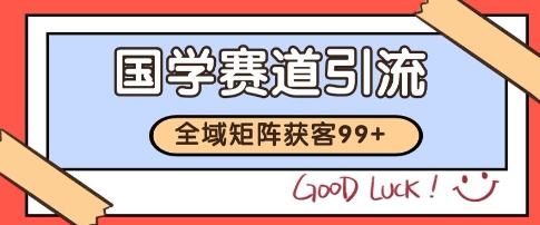 国学赛道精准拓客，自热矩阵日引99+ 获客SOP【揭秘】-辰风资源站
