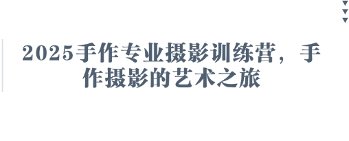 2025手作专业摄影训练营，手作摄影的艺术之旅-辰风资源站