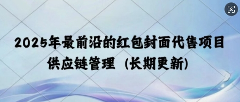 2025年最前沿的红包封面代售项目 供应链管理(长期升级)-慕云辰风博客