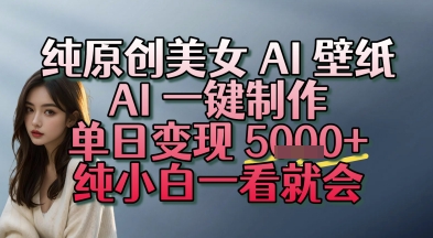 纯原创美女 AI 壁纸玩法，AI 一键制作，单日变现多张，纯小白一看就会-辰风资源站
