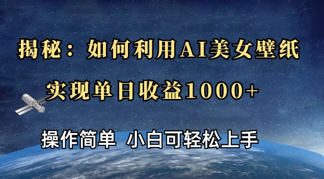 揭秘：如何利用AI美女壁纸，实现单日收益多张-辰风资源站