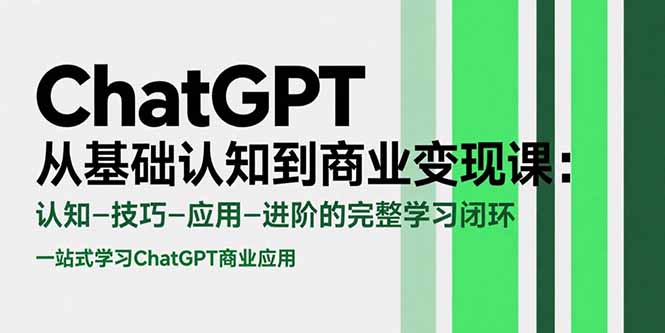 （15483期）ChatGPT从基础认知到商业变现课：认知-技巧-应用-进阶的完整学习闭环-辰风资源站