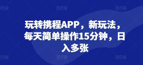 玩转携程APP，新玩法，每天简单操作15分钟，日入多张-慕云辰风博客