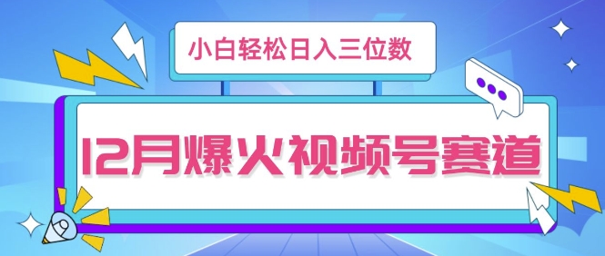 12月视频号爆火赛道，小白无脑操作，也可以轻松日入三位数-慕云辰风博客