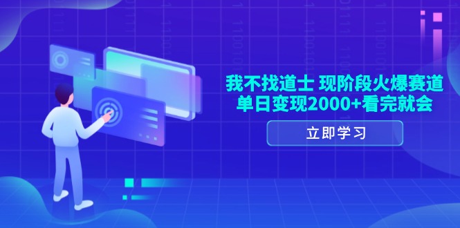 （13633期）我不找道士，现阶段火爆赛道，单日变现2000+看完就会-慕云辰风博客