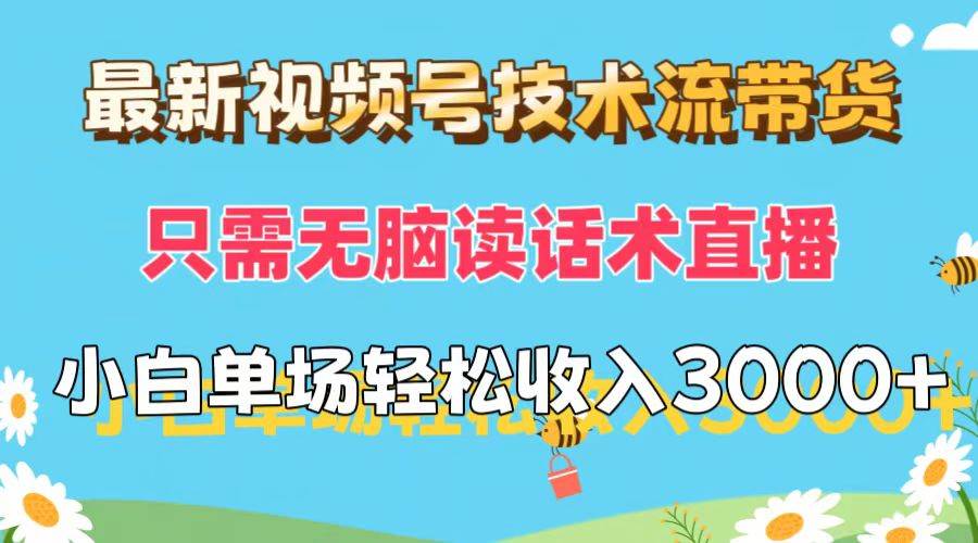 最新视频号技术流带货，只需无脑读话术直播，小白单场直播纯收益也能轻…-慕云辰风博客